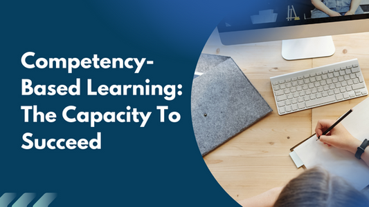 Competency-Based Learning: The Capacity To Succeed