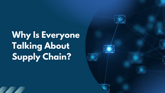 Why Is Everyone Talking About Supply Chain?