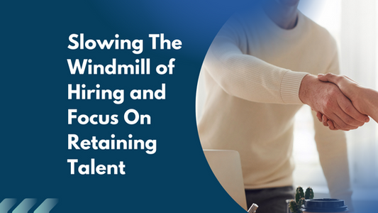 Slowing The Windmill of Hiring and Focus On Retaining Talent