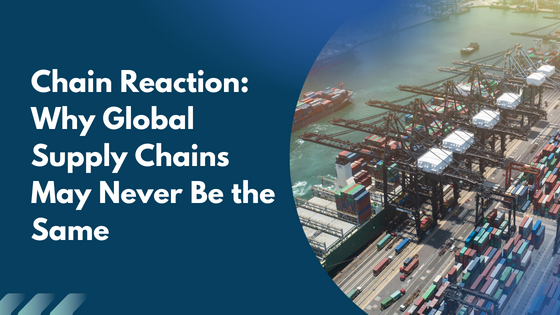 Chain Reaction: Why Global Supply Chains May Never Be the Same