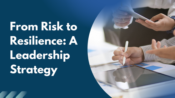From Risk to Resilience: A Leadership Strategy