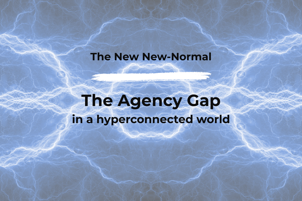 The Agency Gap: Navigating Hyperconnectivity in the New New-Normal ...